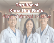 Top bác sĩ ung bướu giỏi TP.HCM với các chuyên gia điều trị ung thư giàu kinh nghiệm