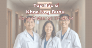 Top bác sĩ ung bướu giỏi TP.HCM với các chuyên gia điều trị ung thư giàu kinh nghiệm